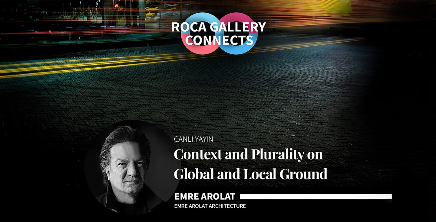 EAA – EMRE AROLAT ARCHITECTURE | Emre Arolat Spoke To ‘Roca Gallery Connects’